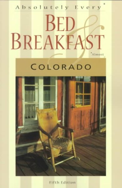 Absolutely Every Bed & Breakfast Colorado: 5th Edition