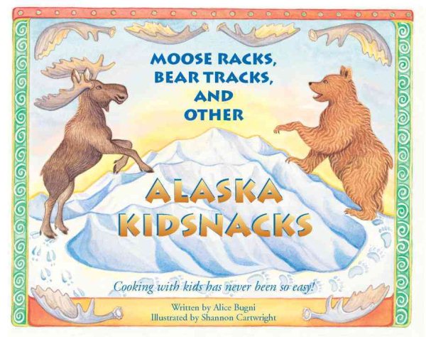 Moose Racks, Bear Tracks, and Other Kid Snacks: Cooking with Kids Has Never Been So Easy! (PAWS IV)