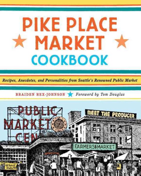 Pike Place Market Cookbook: Recipes, Anecdotes, and Personalities from Seattle's Renowned Public Market cover