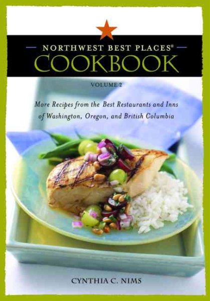Northwest Best Places Cookbook, Volume 2: More Recipes from the Best Restaurants and Inns of Washington, Oregon, and British Columbia