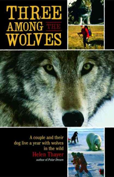 Three Among the Wolves: A Couple and Their Dog Live a Year with Wolves in the Wild cover