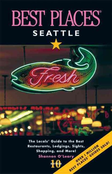 Best Places Seattle: The Locals' Guide to the Best Resturants, Lodging, Sights, Shopping, and More!