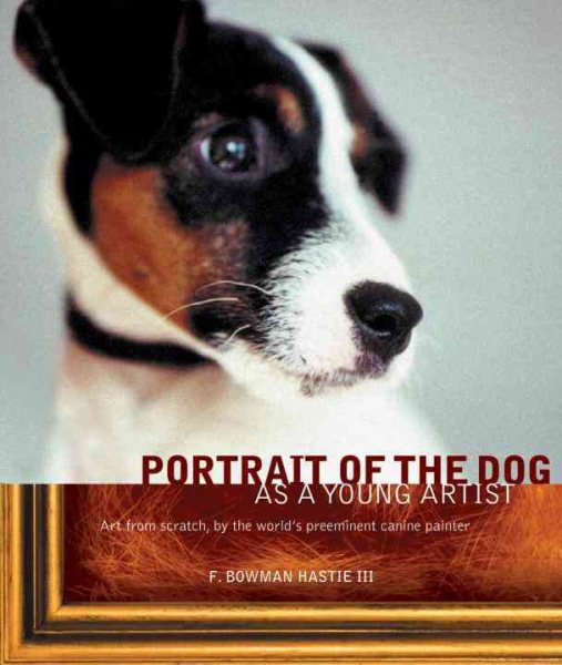 Portrait of the Dog as a Young Artist: Art from scratch, by the world's preeminent canine painter cover