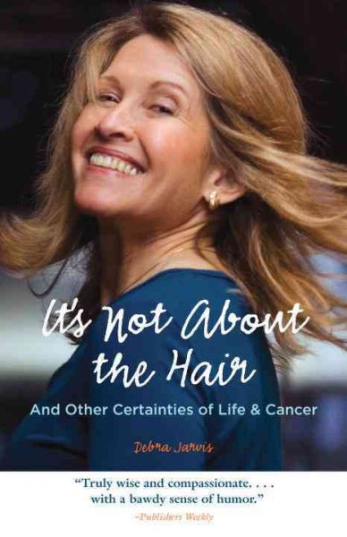 It's Not About the Hair: And Other Certainties of Life & Cancer cover