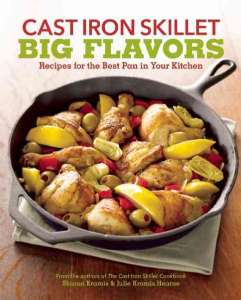 Cast Iron Skillet Big Flavors: 90 Recipes for the Best Pan in Your Kitchen cover