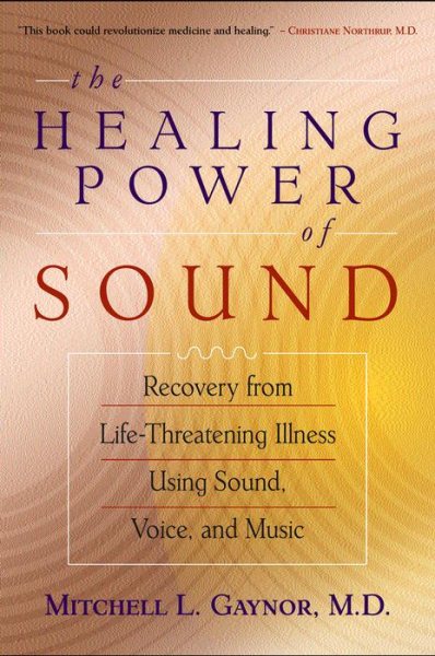 The Healing Power of Sound: Recovery from Life-Threatening Illness Using Sound, Voice, and Music cover