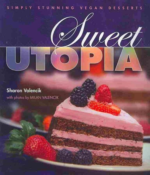 Sweet Utopia: Simply Stunning Vegan Desserts cover