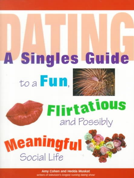 Dating: A Singles Guide to a Fun, Flirtatious and Possibly Meaningful Social Life cover