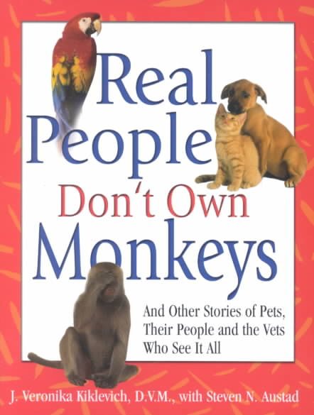 Real People Don't Own Monkeys: And Other Stories of Pets, Their People and the Vets Who See It All cover