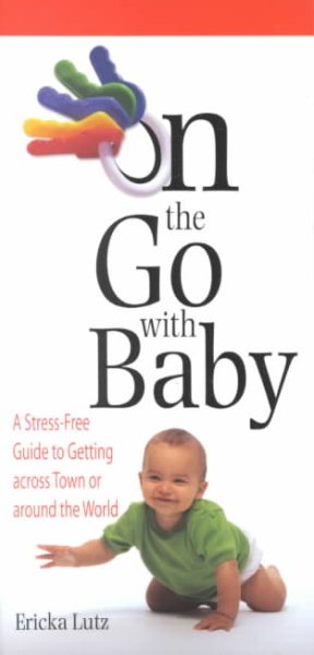 On the Go with Baby: A Stress-Free Guide to Getting across Town or around the World cover