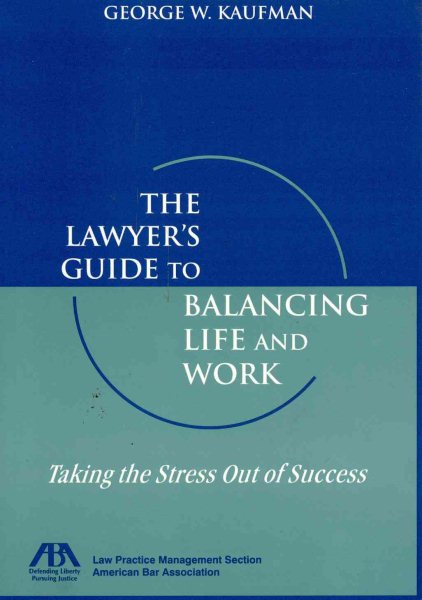 The Lawyer's Guide to Balancing Life and Work: Taking the Stress Out of Success cover