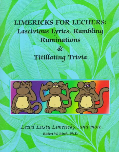 Limericks for Lechers: Lascivious Lyrics, Rambling Ruminations & Titillating Trivia