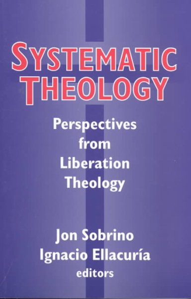 Systematic Theology: Perspectives from Liberation Theology (Readings from Mysterium Liberationis) cover