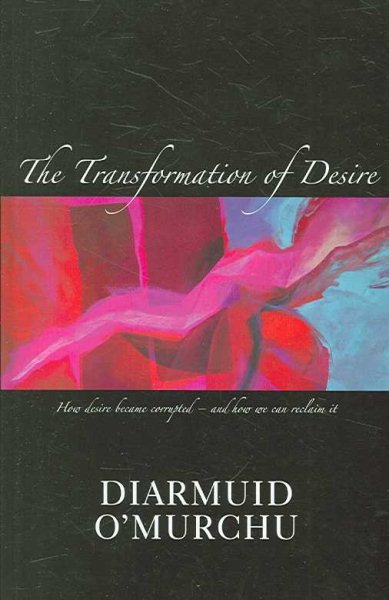 The Transformation of Desire: How Desire Became Corrupted--And How We Can Reclaim It cover