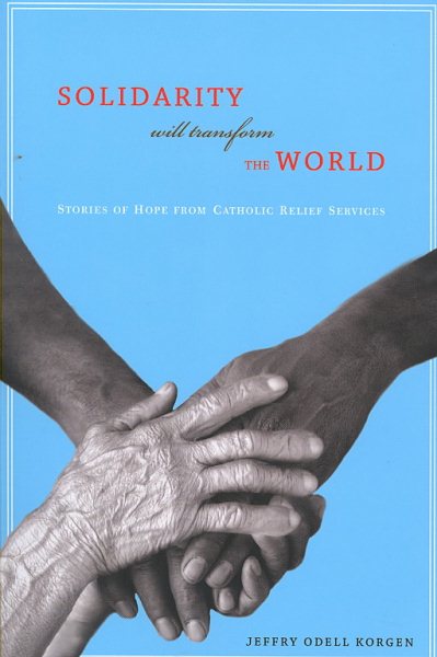 Solidarity Will Transform the World: Stories of Hope from Catholic Relief Services