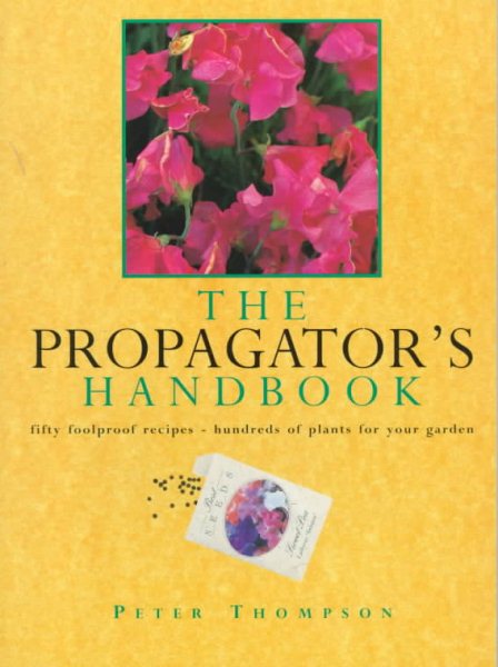 The Propagator's Handbook: Fifty Foolproof Recipes-Hundreds of Plants for Your Garden cover