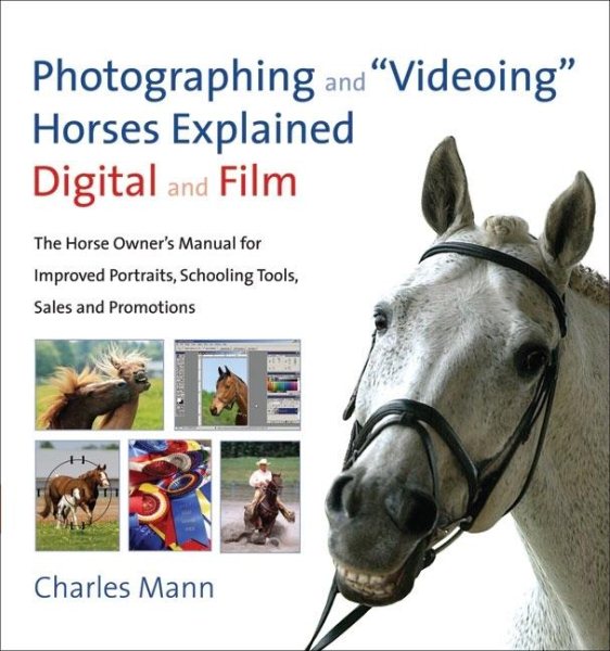 Photographing and Videoing Horses Explained: Digital and Film: The Horse Owner's Manual for Improved Portraits, Schooling Tools, Sales and Promotions cover