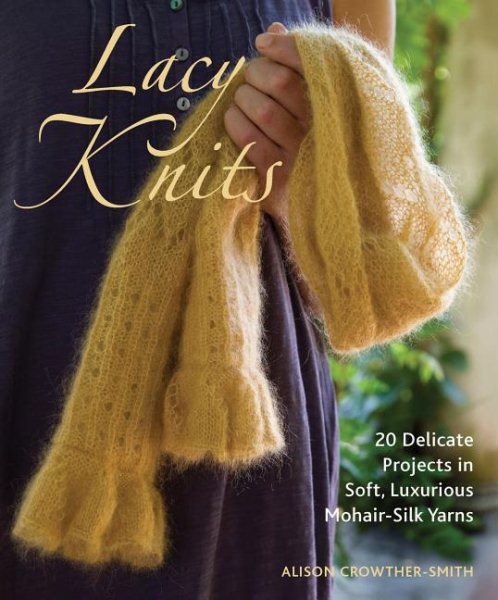 Lacy Knits: 20 Delicate Projects in Soft, Luxurious Mohair-Silk Yarns cover