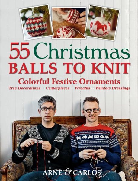 55 Christmas Balls to Knit: Colorful Festive Ornaments--Tree Decorations, Centerpieces, Wreaths, Window Dressings cover