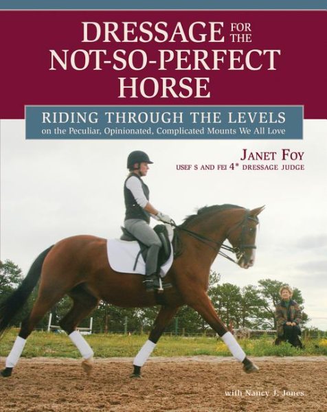 Dressage for the Not-So-Perfect Horse: Riding Through the Levels on the Peculiar, Opinionated, Complicated Mounts We All Love cover