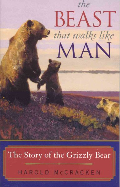 The Beast That Walks Like Man: The Story of the Grizzly Bear cover