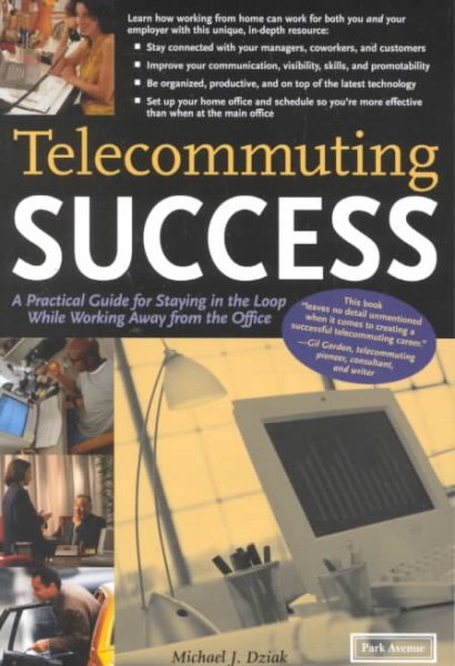 Telecommuting Success: A Practical Guide for Staying in the Loop While Working Away from the Office cover