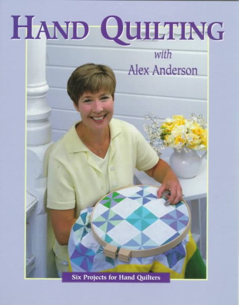 Hand Quilting with Alex Anderson: Six Projects for First-Time Hand Quilters (Quilting Basics S) cover