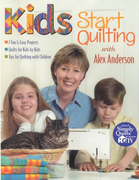 Kids Start Quilting with Alex Anderson: 7 Fun & Easy Projects  Quilts for Kids by Kids  Tips for Quilting with Children cover