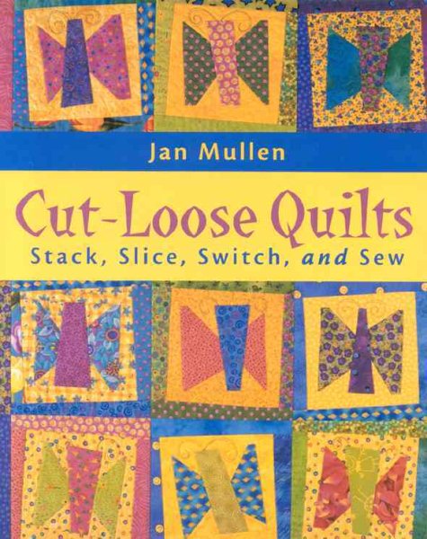 Cut-Loose Quilts: Stack, Slice, Switch, and Sew cover