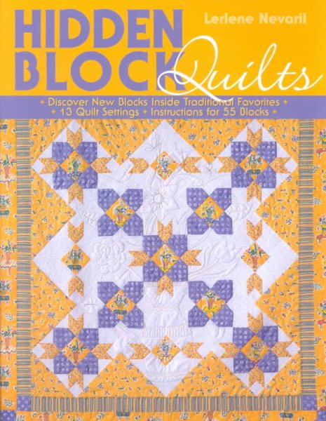 Hidden Block Quilts: Discover New Blocks Inside Traditional Favorites; 13 Quilt Settings; Instructions for 55 Blocks cover