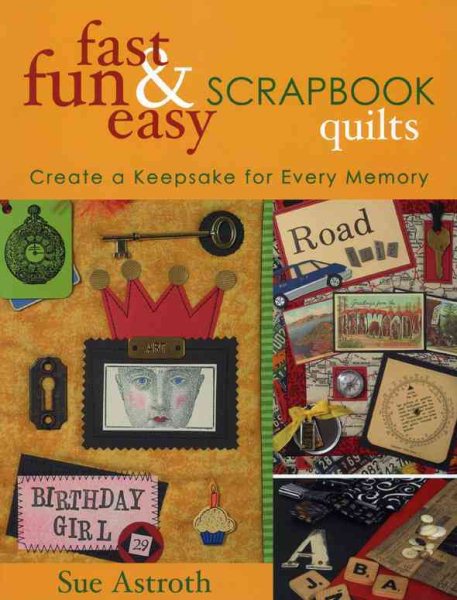 Fast, Fun & Easy Scrapbook Quilts: Create a Keepsake for Every Memory
