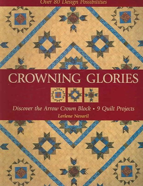 Crowning Glories: Discover the Arrow Crown Block, 9 Quilt Projects, over 80 Design Possibilities cover