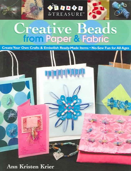 Creative Beads from Paper and Fabric: Create Your Own Crafts and Embellish Ready-Made Items; No-Sew Fun for All Ages
