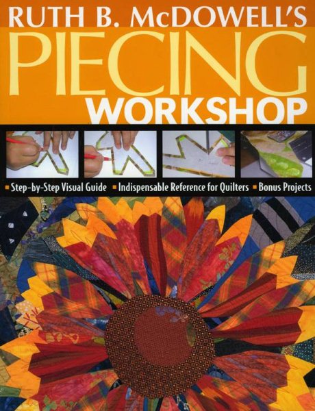 Ruth B. McDowell's Piecing Workshop: Step-by-Step Visual Guide Indispensable Reference for Quilters Bonus Projects cover