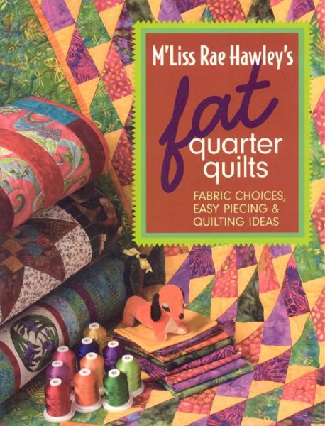 M'Liss Rae Hawley's Fat Quarter Quilts: Fabric Choices, Easy Piecing & Quilting Ideas cover