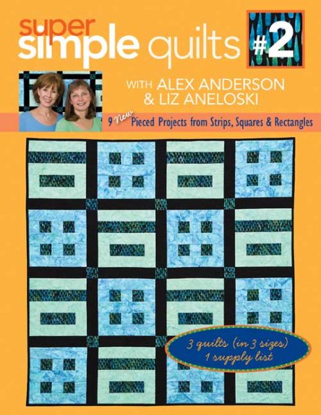 Super Simple Quilts 2 with Alex Anderson & Liz Aneloski: 9 New Pieced Projects from Strips, Squares & Rectangles cover