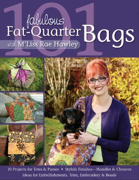 101 Fabulous Fat-Quarter Bags with M'Lis: 10 Projects for Totes & Purses Ideas for Embellishments, Trim, Embroidery & Beads Stylish Finishes-Handles & Closures