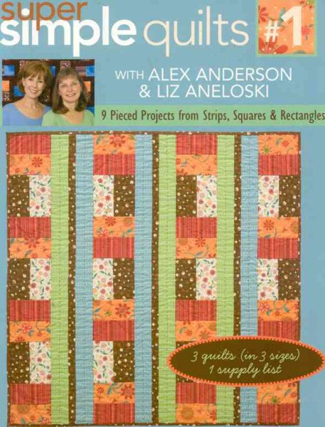 Super Simple Quilts #1 with Alex Anderso: 9 Pieced Projects from Strips, Squares & Rectangles