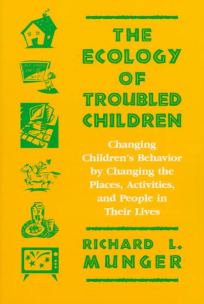 The Ecology of Troubled Children: Changing Children's Behavior by Changing the Places, Activities, and People in Their Lives (Cognitive Strategy Training Series) cover