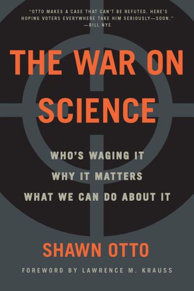 The War on Science: Who's Waging It, Why It Matters, What We Can Do About It cover