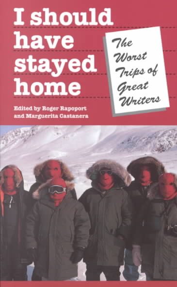I Should Have Stayed Home: The Worst Trips of the Great Writers (Travel Literature Series) cover