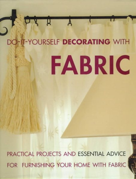 Do-It-Yourself Decorating With Fabric: Practical Projects and Essential Advice for Furnishing Your Home With Fabric cover