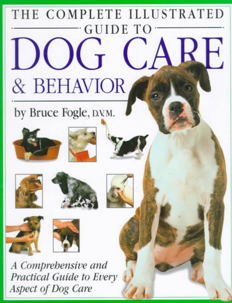 The Complete Illustrated Guide to Dog Care & Behavior: A Comprehensive and Practical Guide to Every Aspect of Dog Care cover