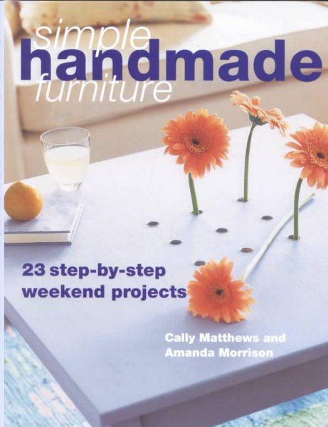 Simple Handmade Furniture: 23 Step-by-Step Weekend Projects