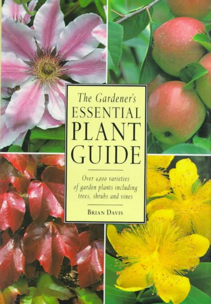 The Gardener's Essential Plant Guide: Over 4,000 Varieties of Garden Plants Including Trees, Shrubs and Vines cover