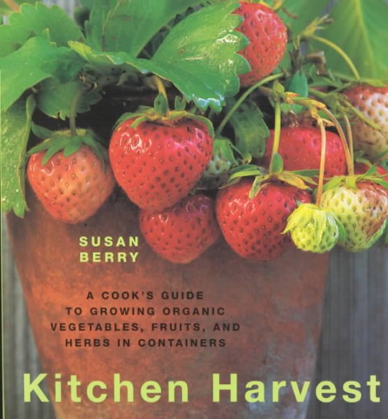 Kitchen Harvest: A Cook's Guide to Growing Organic Fruits, Vegetables, and Herbs cover