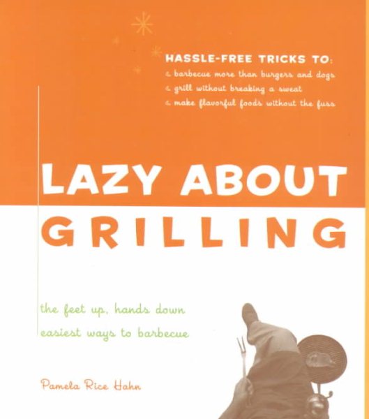 Lazy About Grilling: The Feet Up, Hands Down Easiest Ways to Barbecue cover