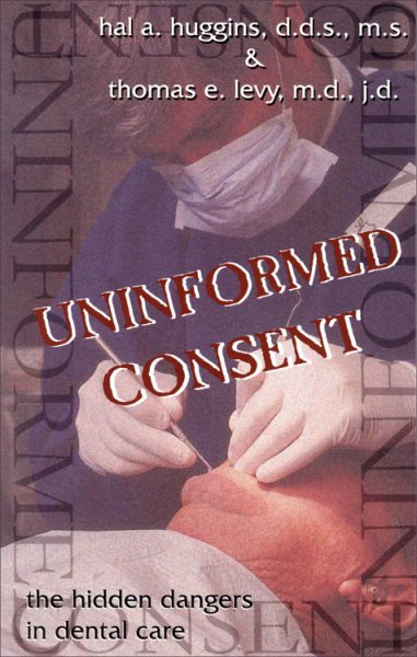 Uninformed Consent : The Hidden Dangers in Dental Care cover