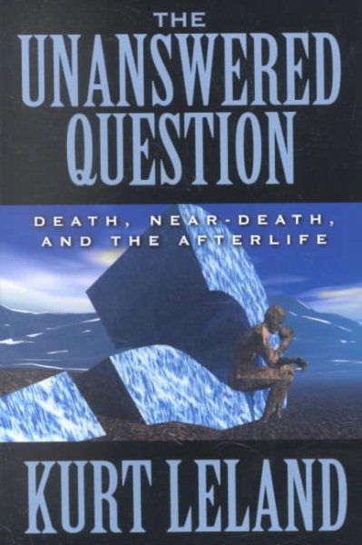 The Unanswered Question: Death, Near-Death, and the Afterlife cover