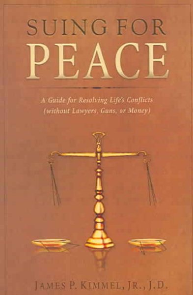 Suing For Peace: A Guide For Resolving Life's Conflicts cover